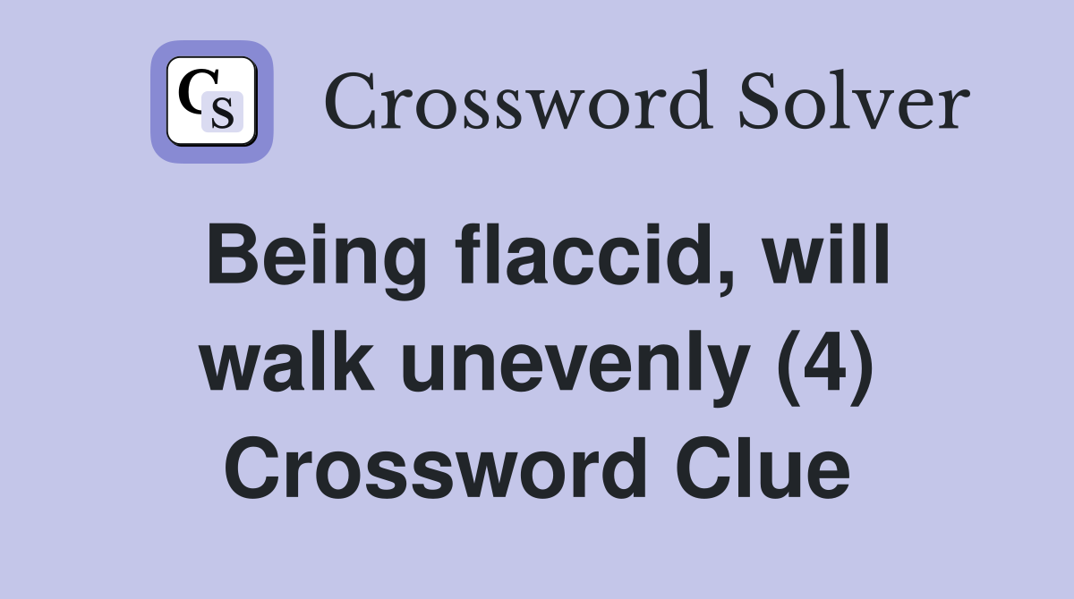 Being flaccid, will walk unevenly (4) Crossword Clue