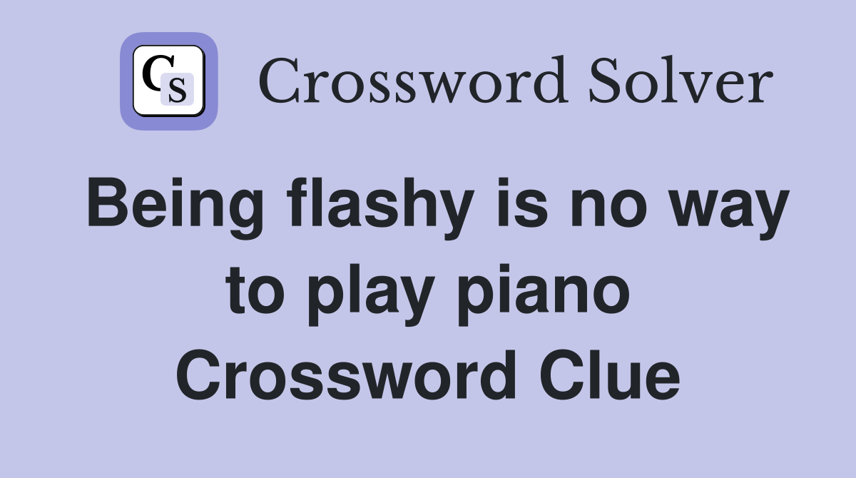 Being flashy is no way to play piano Crossword Clue