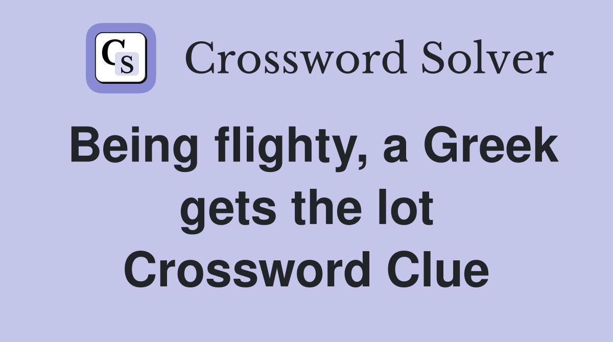 Being flighty, a Greek gets the lot Crossword Clue