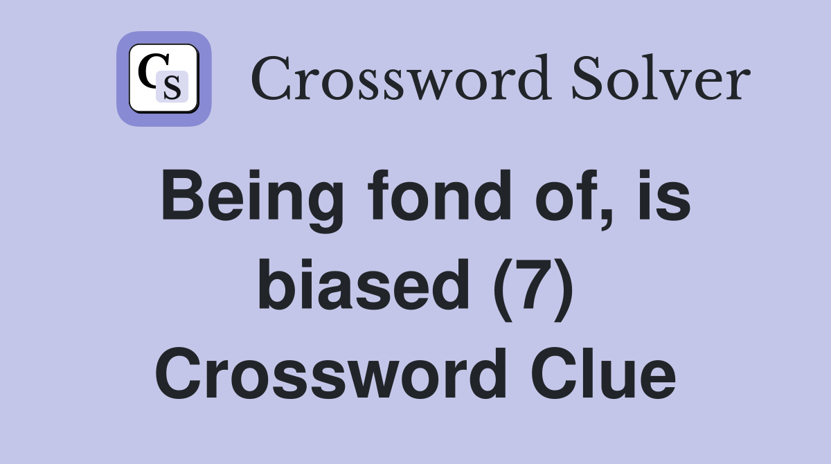 Being fond of, is biased (7) Crossword Clue