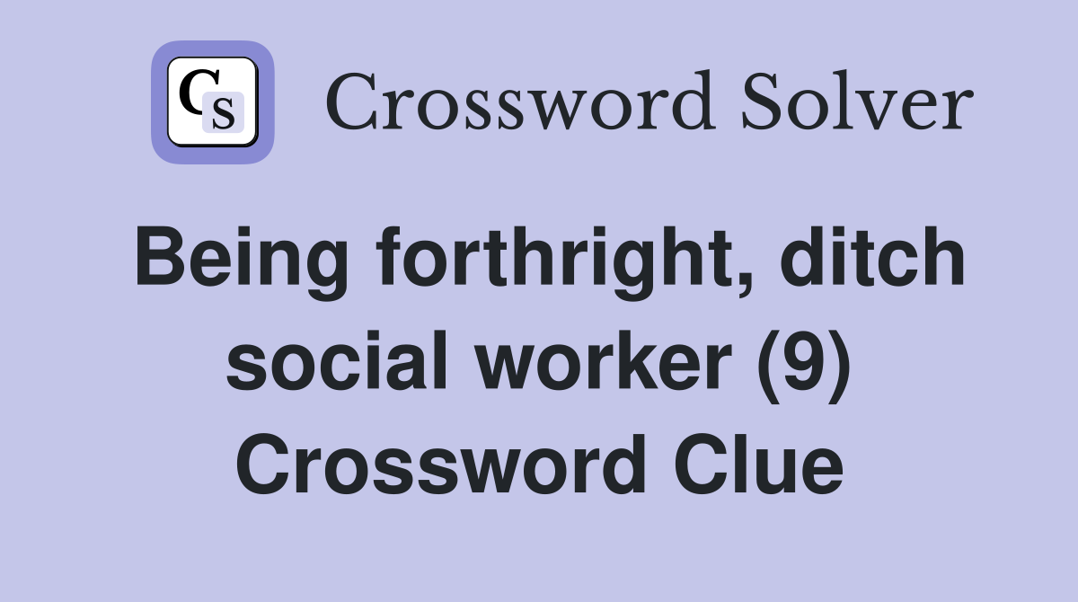 Being forthright, ditch social worker (9) Crossword Clue