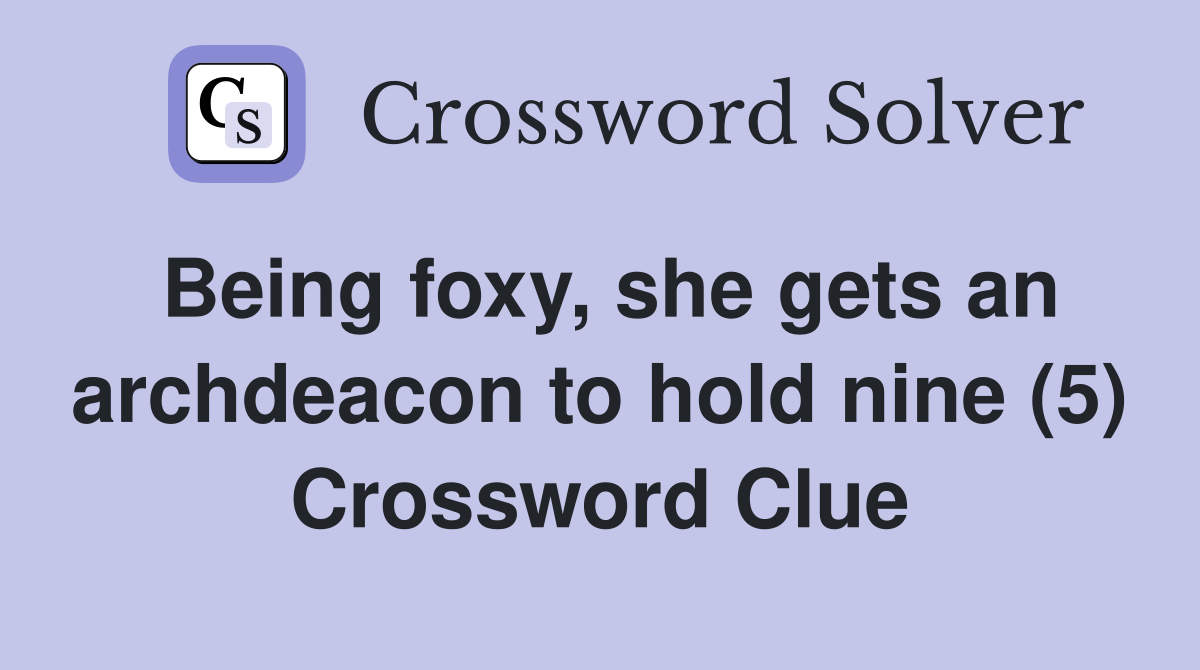 Being foxy, she gets an archdeacon to hold nine (5) Crossword Clue