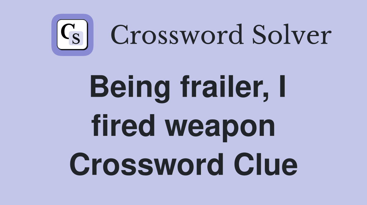 Being frailer, I fired weapon Crossword Clue