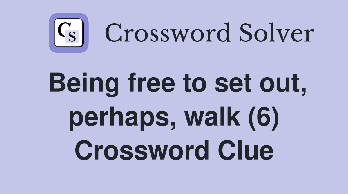 Being free to set out, perhaps, walk (6) Crossword Clue