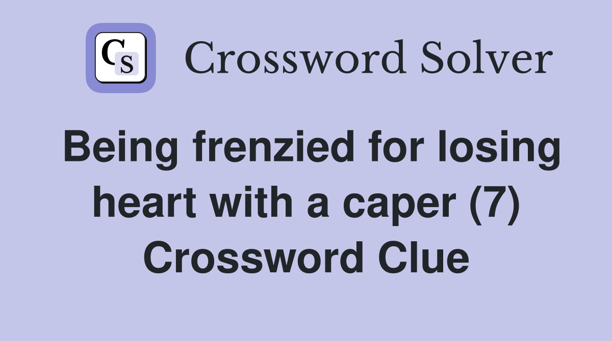 Being frenzied for losing heart with a caper (7) Crossword Clue