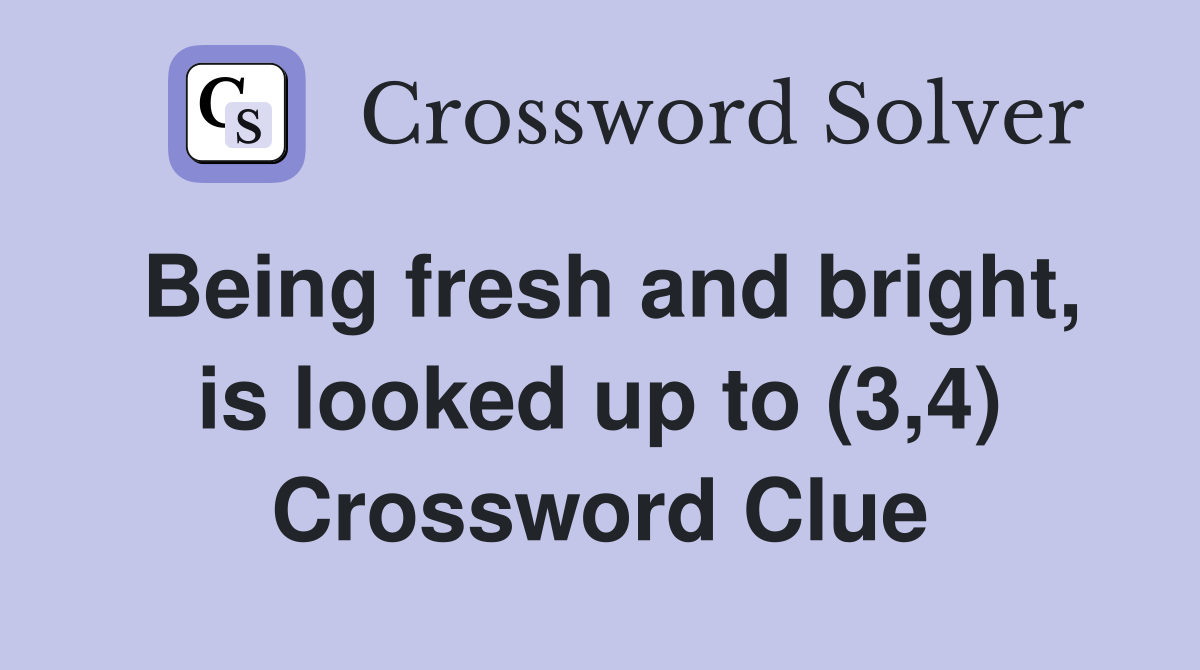 Being fresh and bright, is looked up to (3,4) Crossword Clue