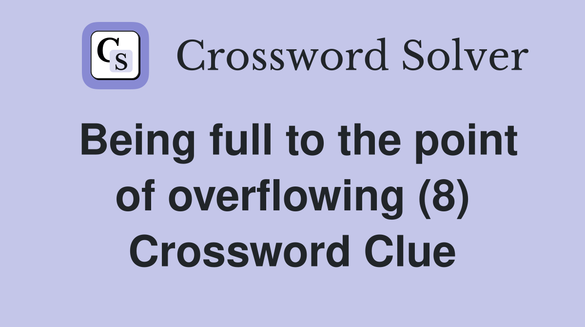 Being full to the point of overflowing (8) Crossword Clue