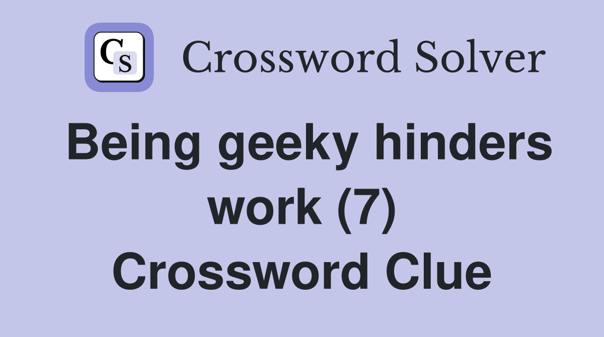 Being geeky hinders work (7) Crossword Clue