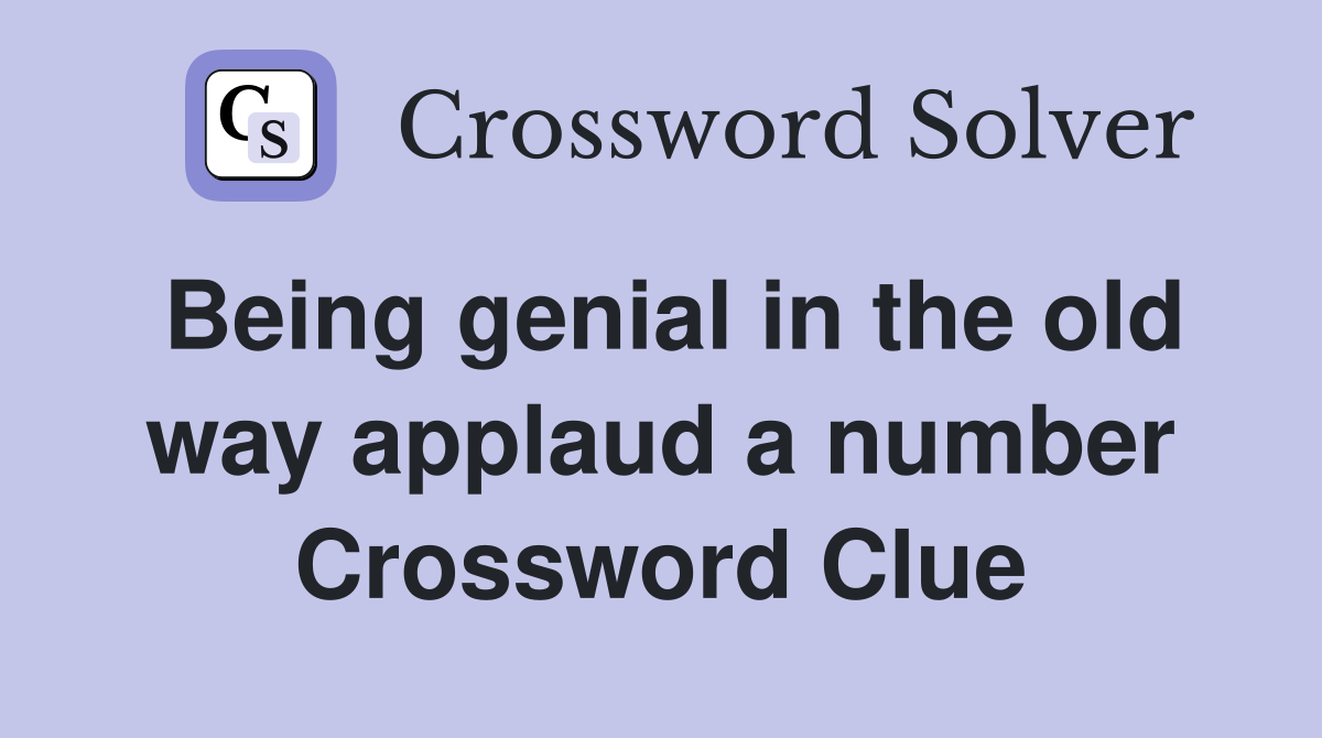 Being genial in the old way applaud a number Crossword Clue