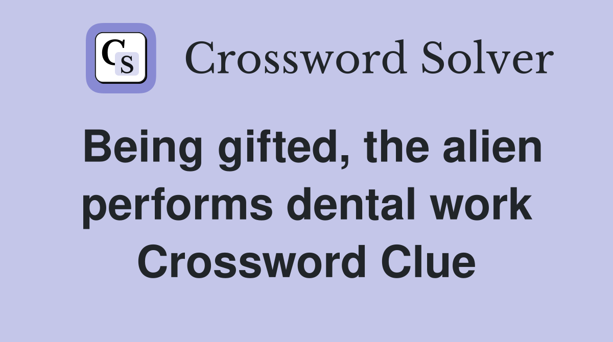 Being gifted, the alien performs dental work Crossword Clue