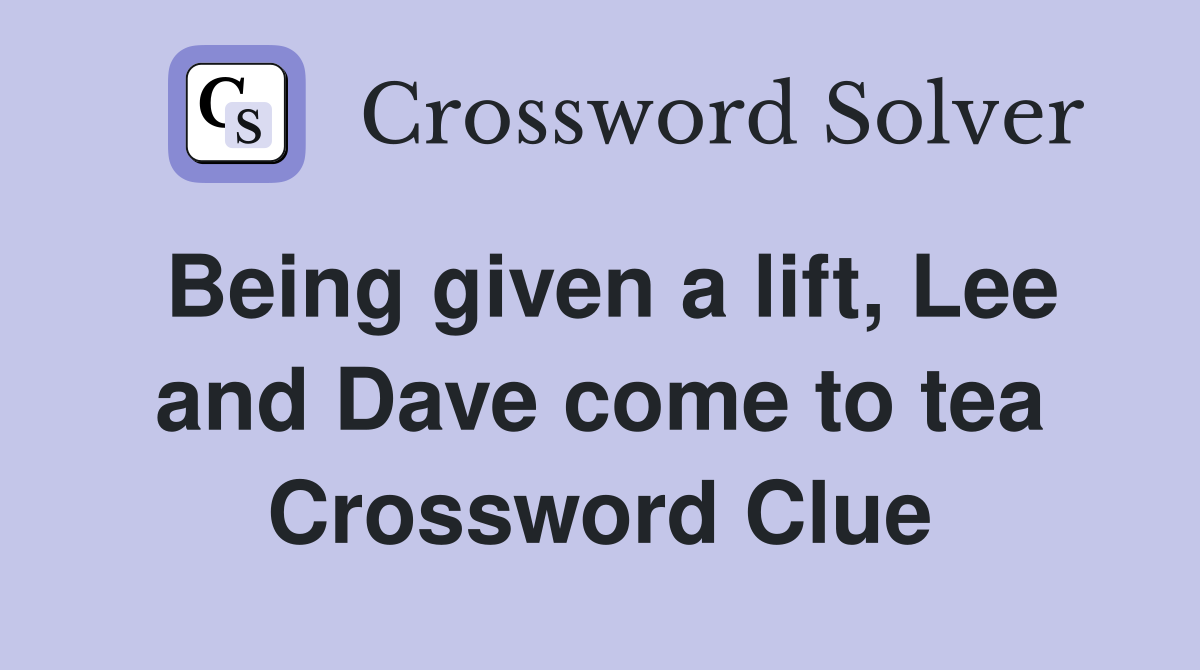 Being given a lift, Lee and Dave come to tea Crossword Clue