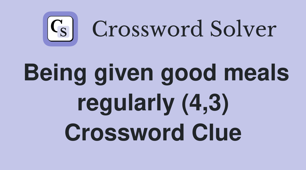 Being given good meals regularly (4,3) Crossword Clue