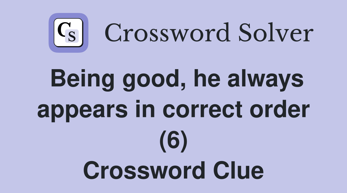Being good, he always appears in correct order (6) Crossword Clue