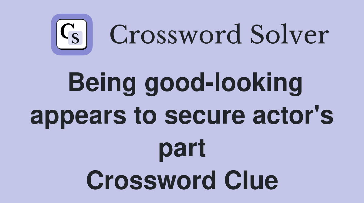 Being good-looking appears to secure actor's part Crossword Clue