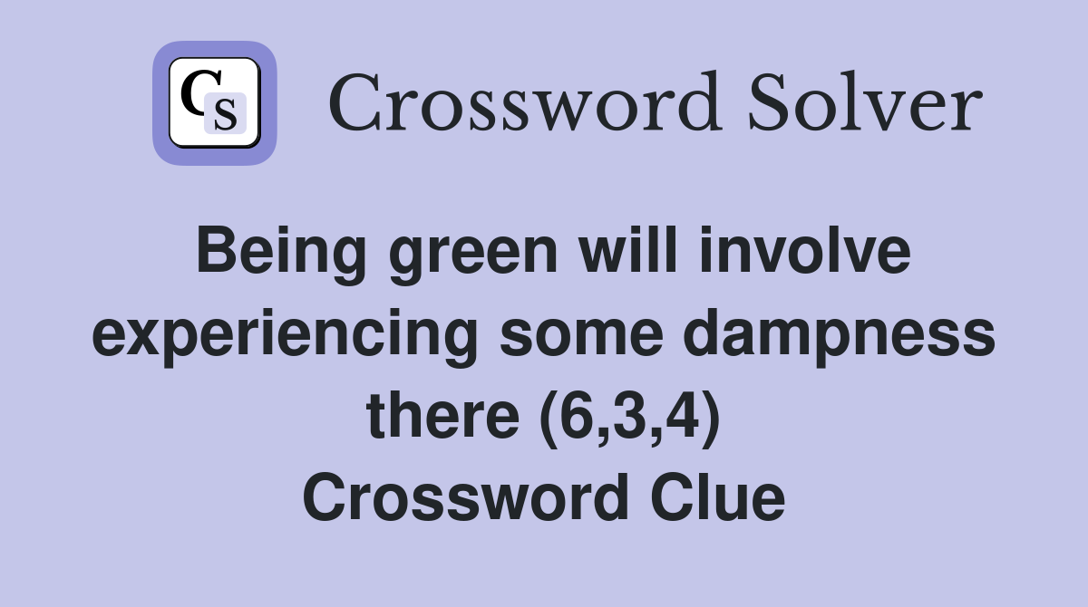 Being green will involve experiencing some dampness there (6,3,4) Crossword Clue