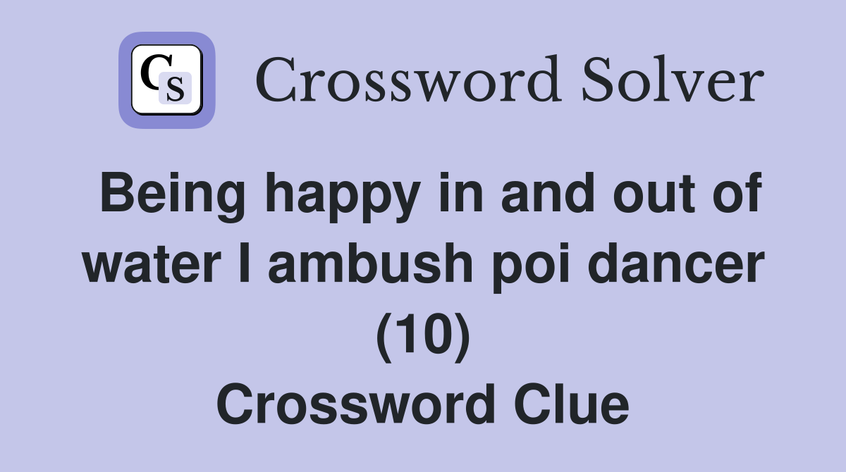 Being happy in and out of water I ambush poi dancer (10) Crossword Clue