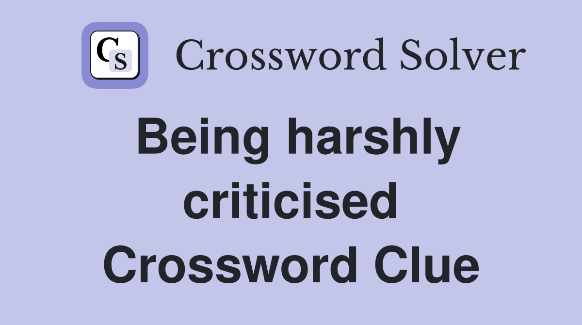 Being harshly criticised Crossword Clue