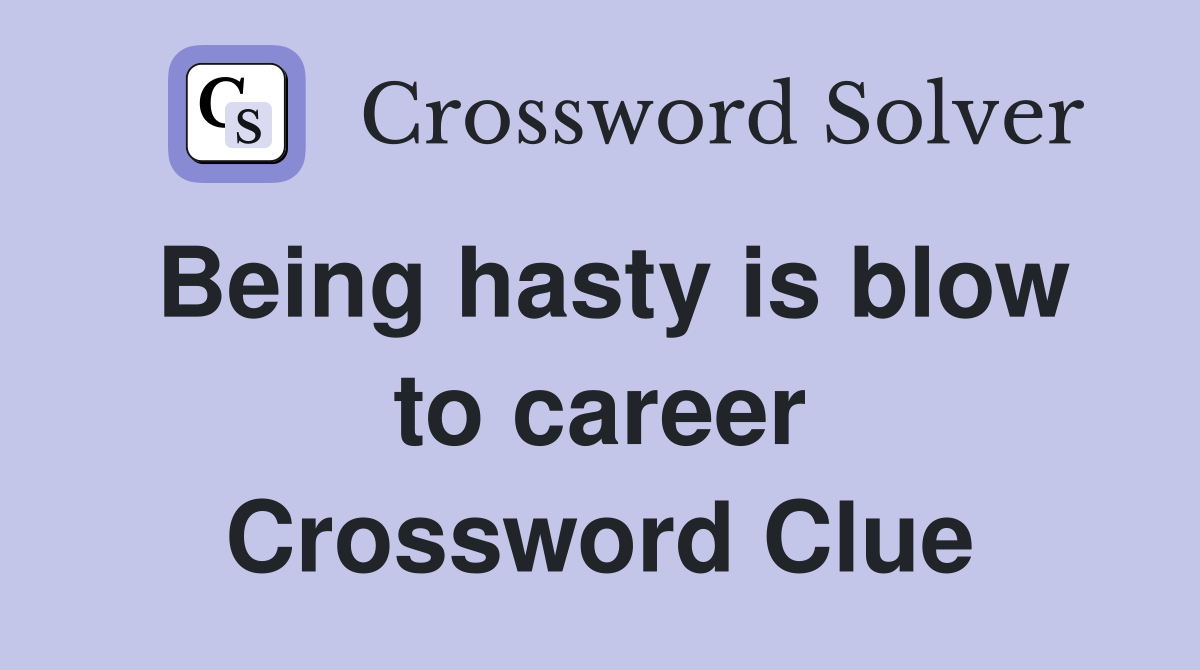 Being hasty is blow to career Crossword Clue