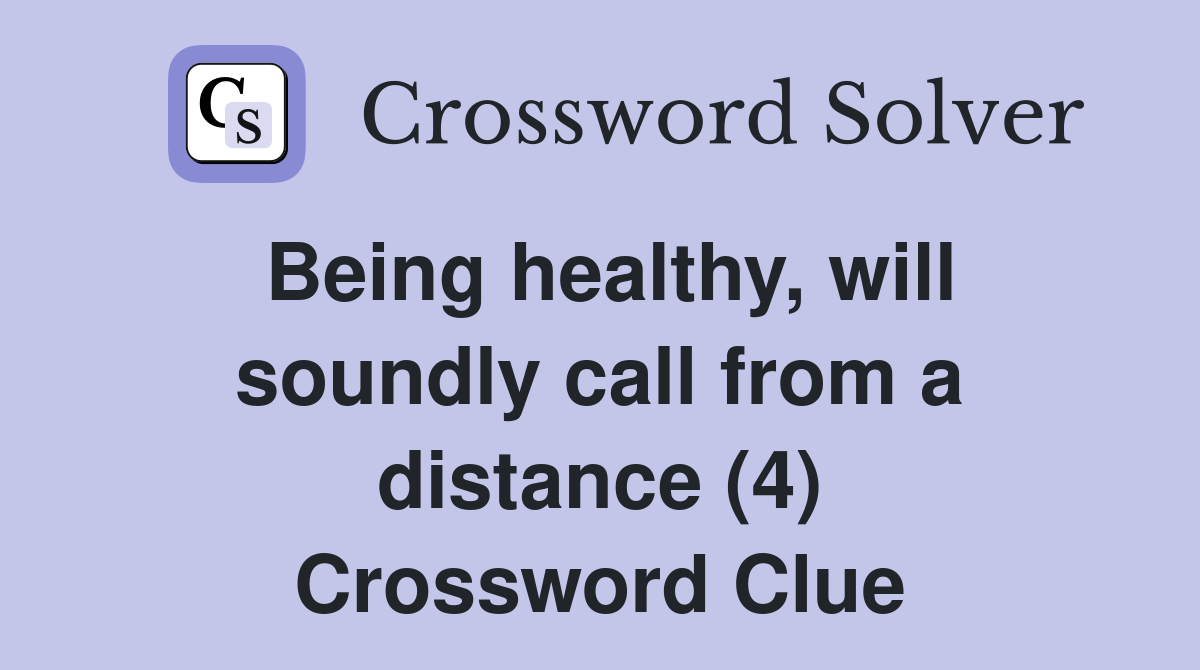 Being healthy, will soundly call from a distance (4) Crossword Clue