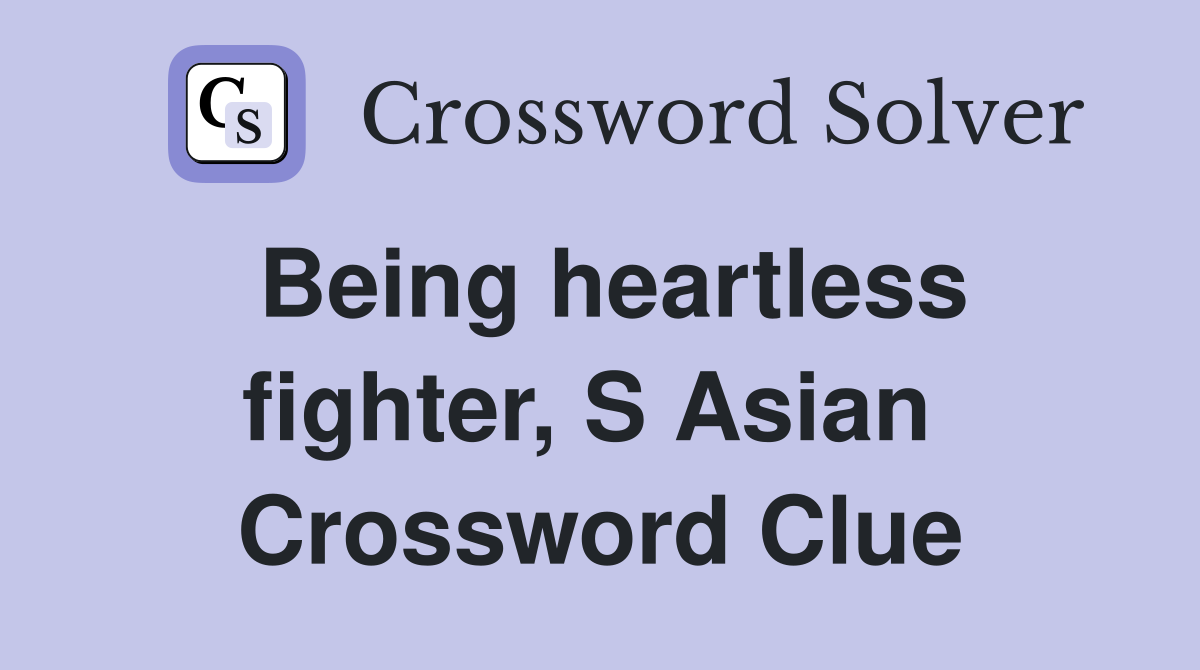 Being heartless fighter, S Asian  Crossword Clue