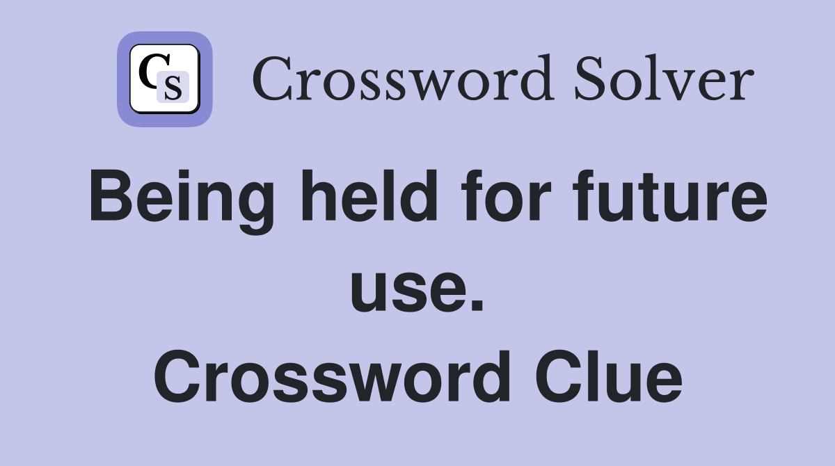 Being held for future use. Crossword Clue