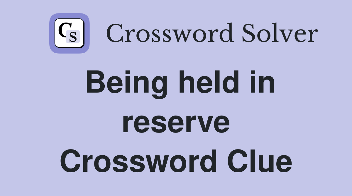 Being held in reserve Crossword Clue