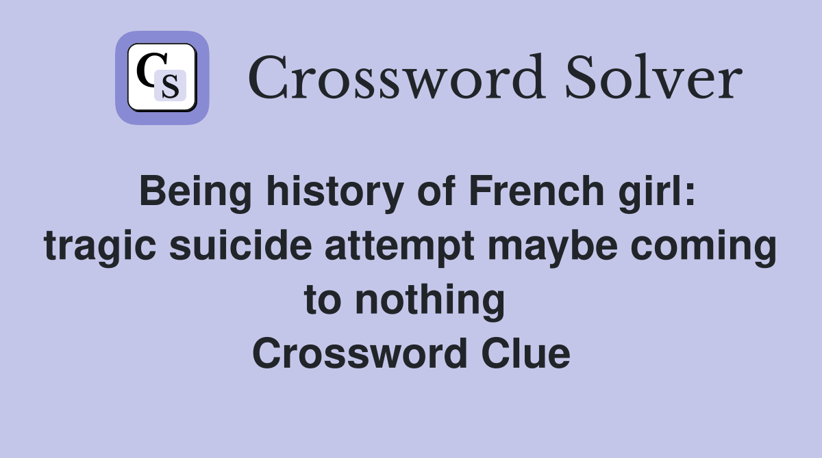 Being history of French girl: tragic suicide attempt maybe coming to nothing  Crossword Clue
