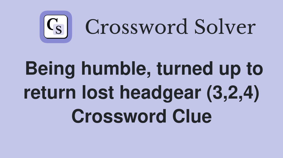 Being humble, turned up to return lost headgear (3,2,4) Crossword Clue