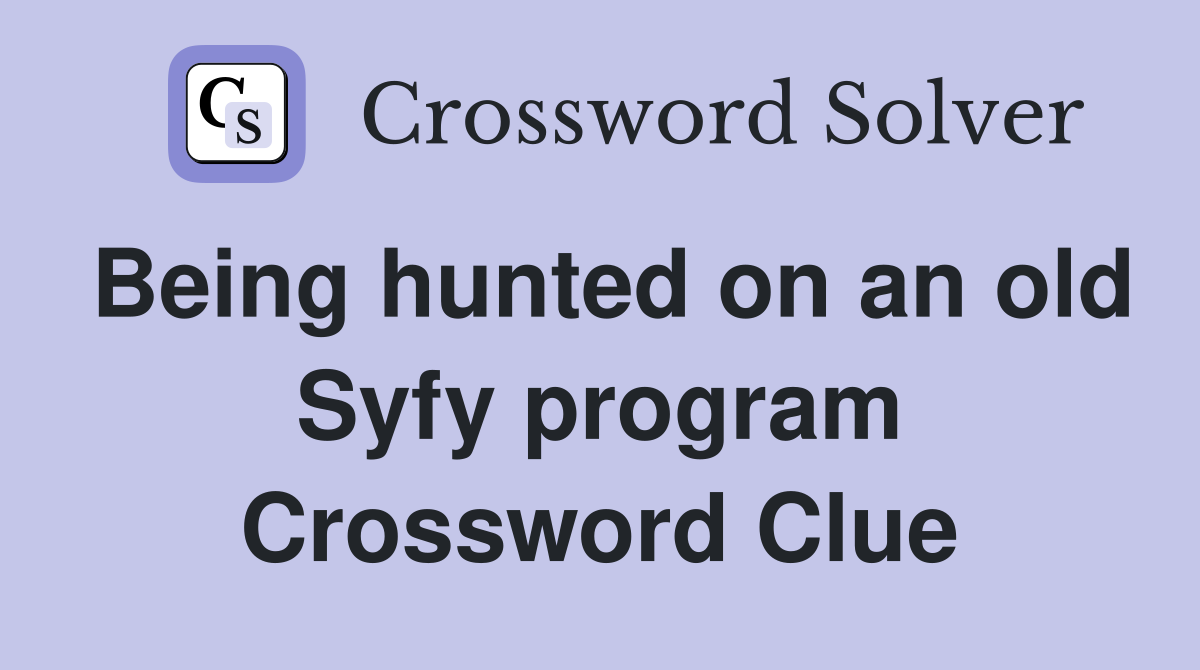 Being hunted on an old Syfy program Crossword Clue