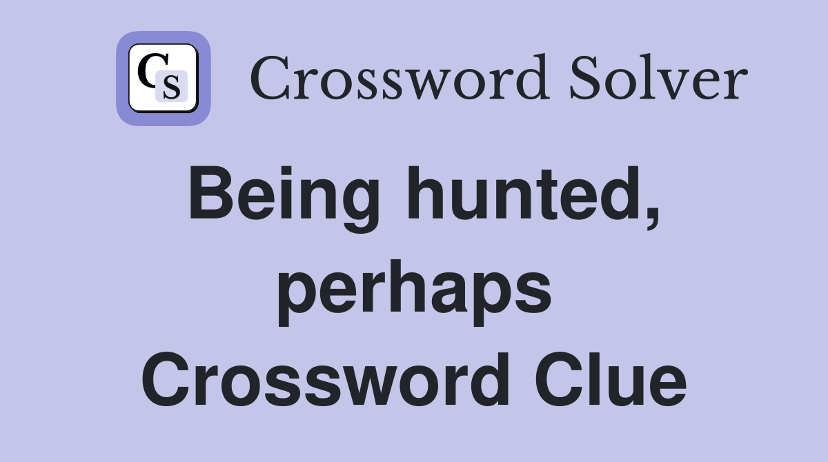 Being hunted, perhaps Crossword Clue