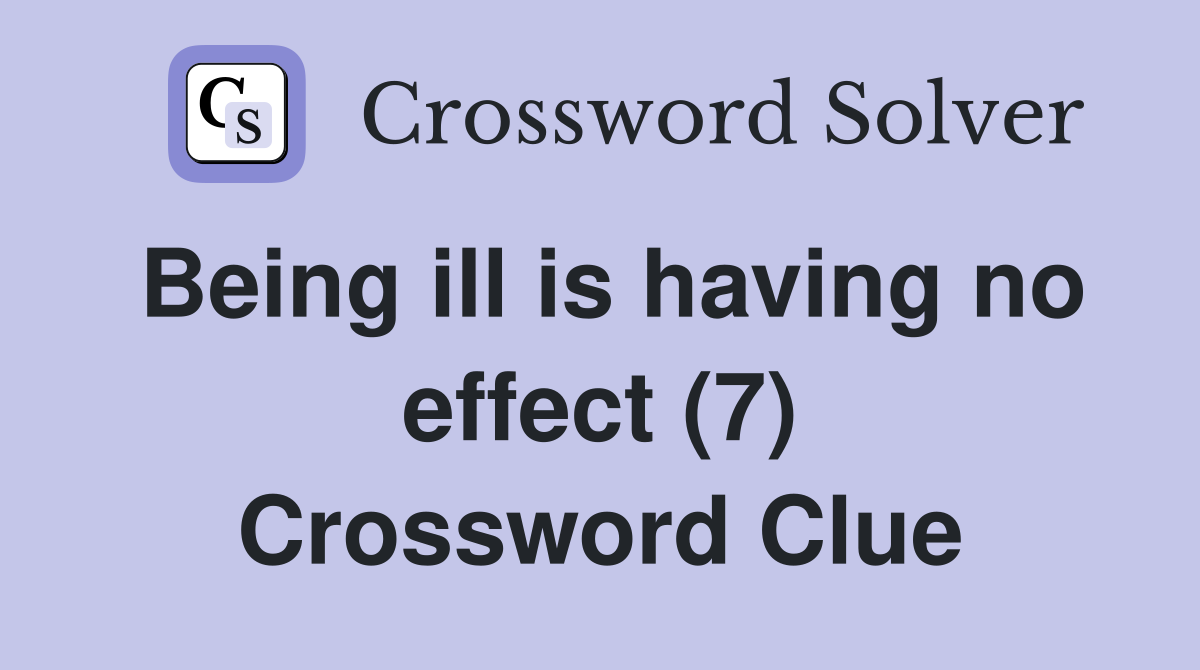 Being ill is having no effect (7) Crossword Clue