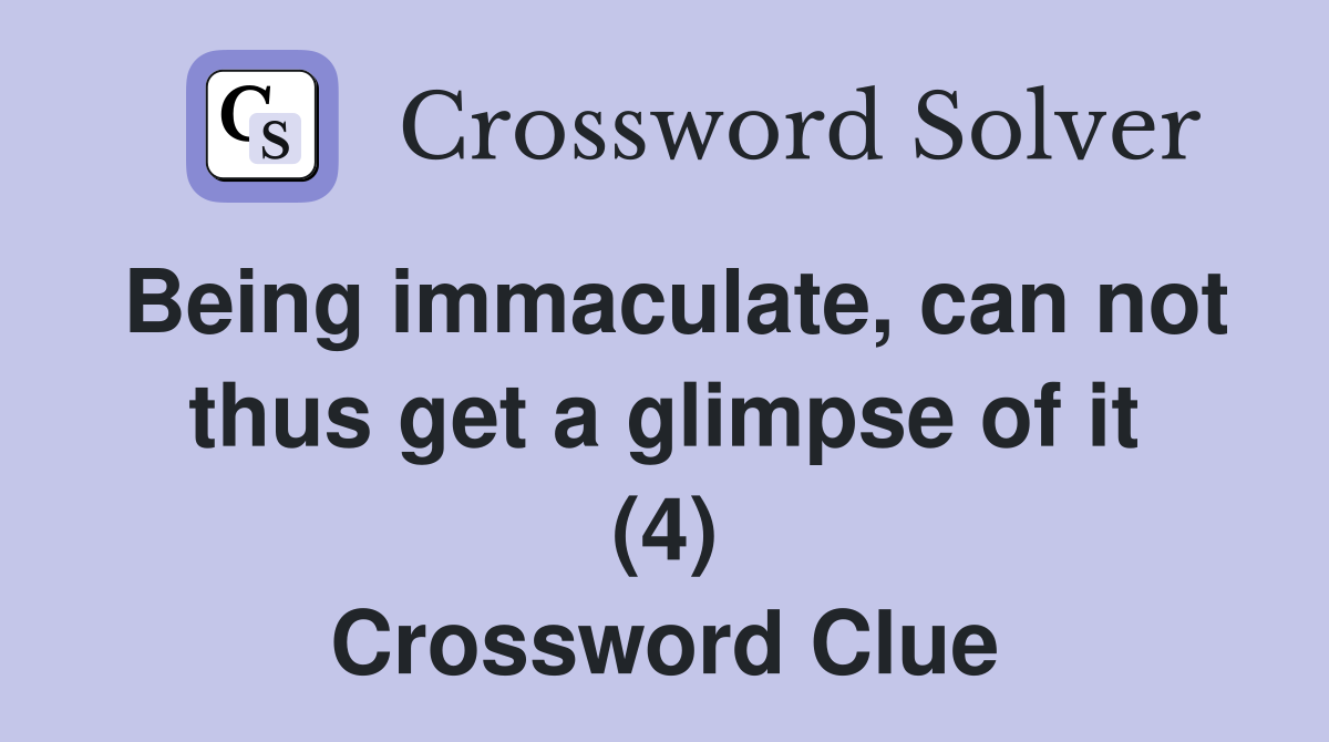 Being immaculate, can not thus get a glimpse of it (4) Crossword Clue