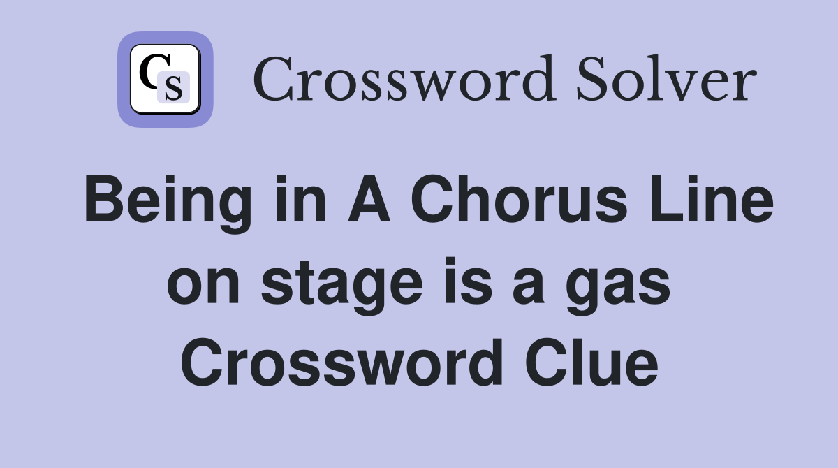 Being in A Chorus Line on stage is a gas Crossword Clue