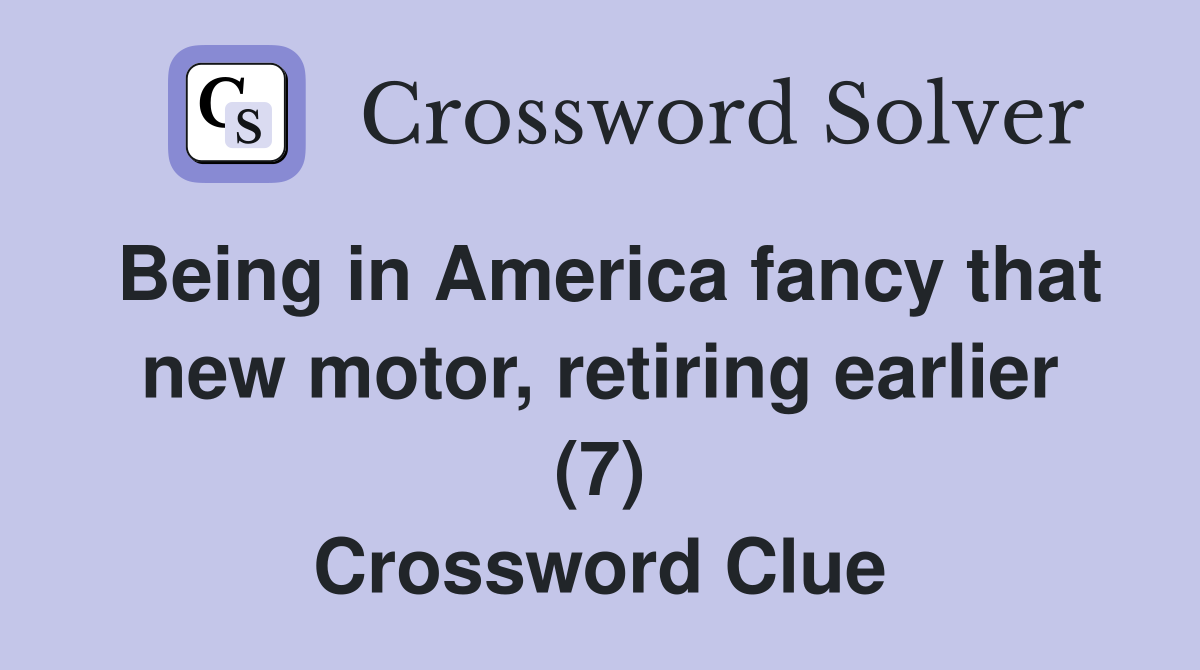 Being in America fancy that new motor, retiring earlier (7) Crossword Clue