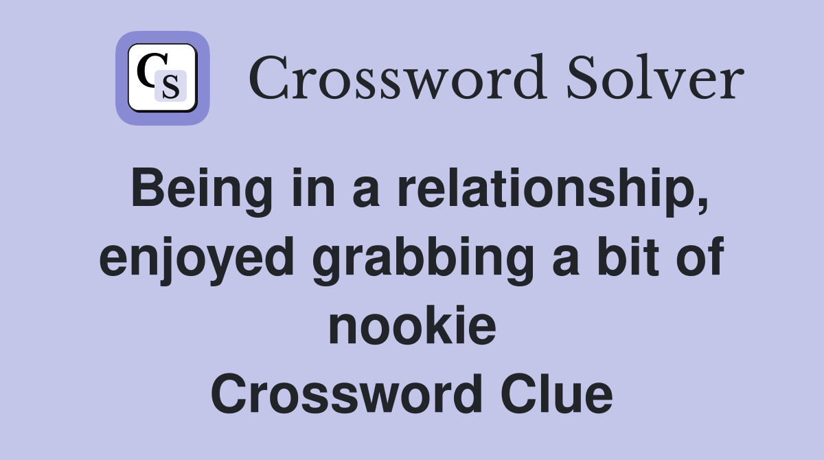Being in a relationship, enjoyed grabbing a bit of nookie Crossword Clue