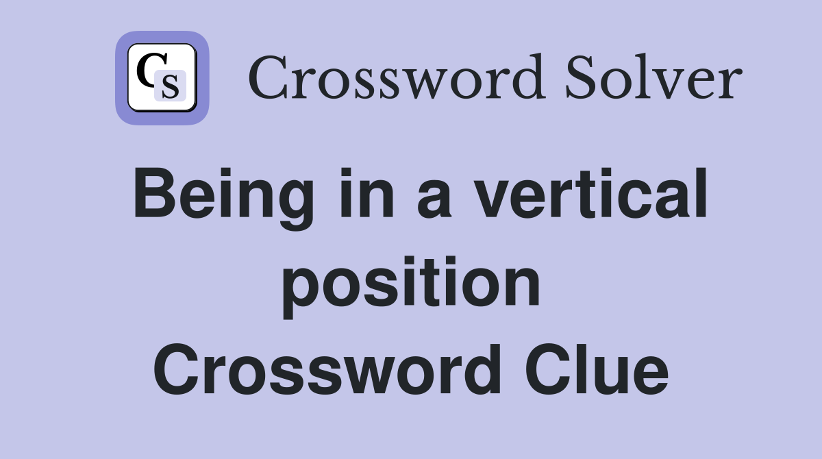 Being in a vertical position Crossword Clue