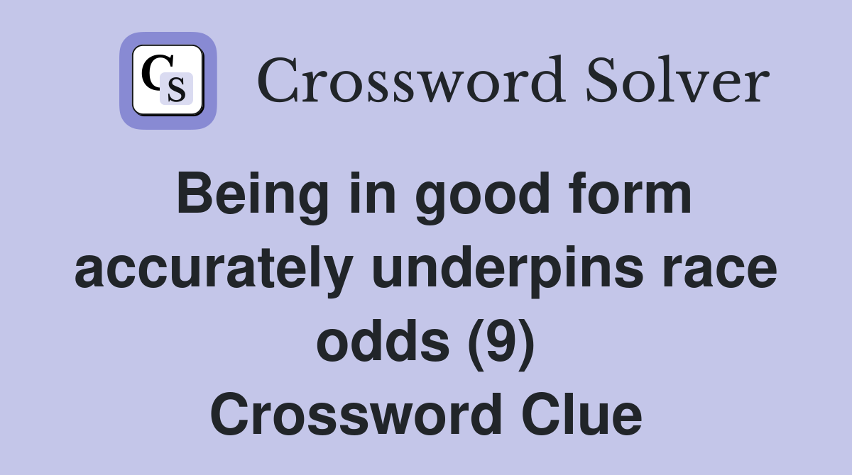 Being in good form accurately underpins race odds (9) Crossword Clue