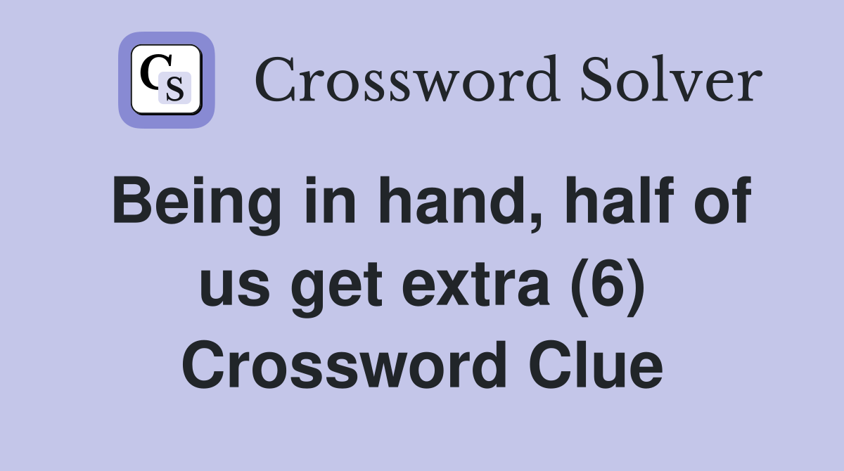 Being in hand, half of us get extra (6) Crossword Clue