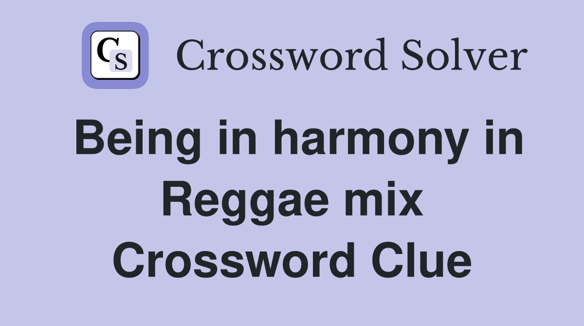 Being in harmony in Reggae mix Crossword Clue