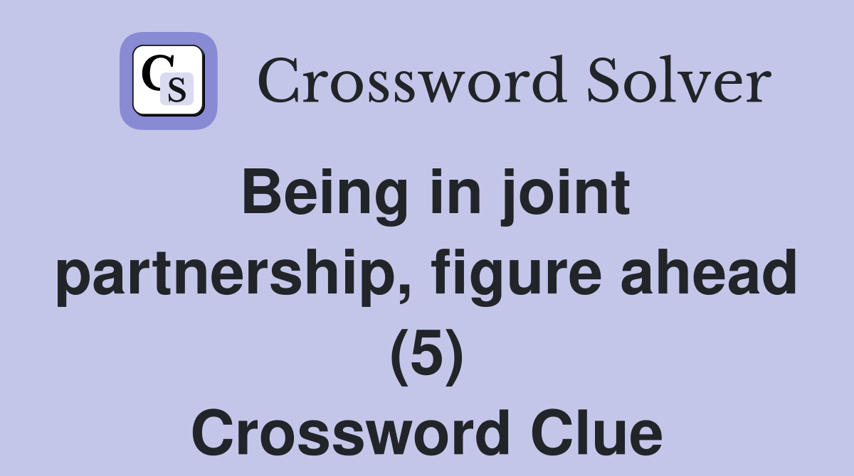 Being in joint partnership, figure ahead (5) Crossword Clue