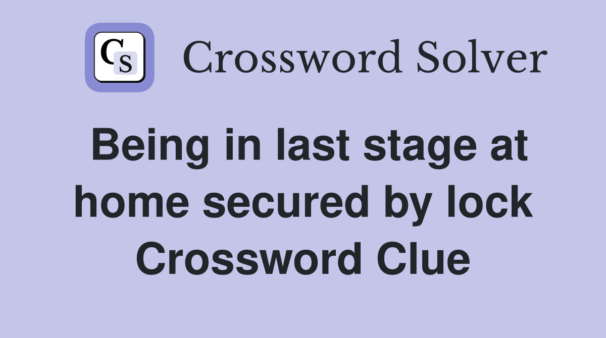 Being in last stage at home secured by lock Crossword Clue