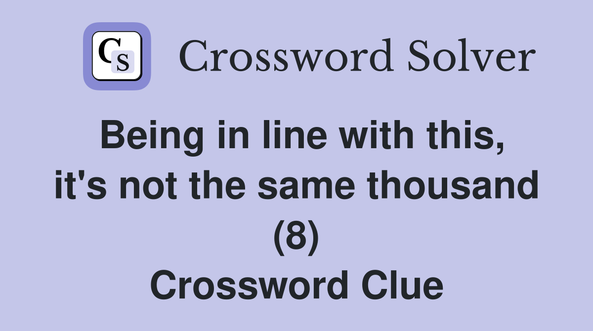 Being in line with this, it's not the same thousand (8) Crossword Clue