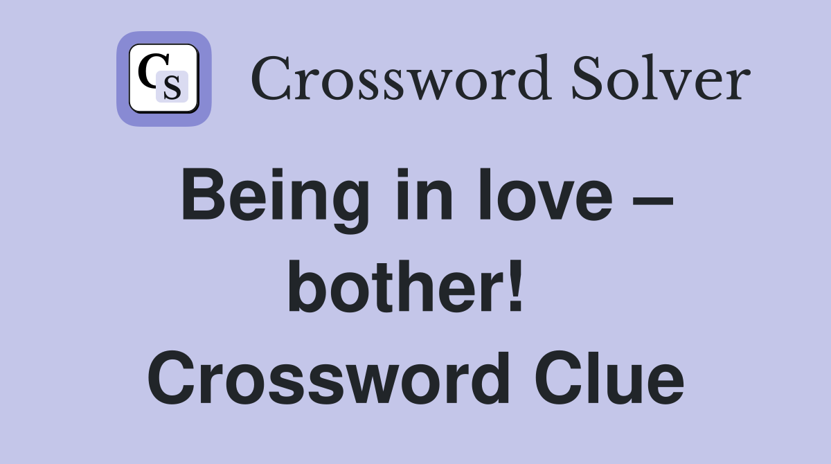 Being in love – bother!  Crossword Clue