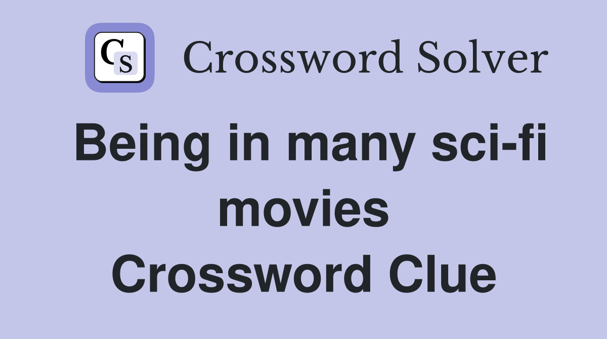 Being in many sci-fi movies Crossword Clue