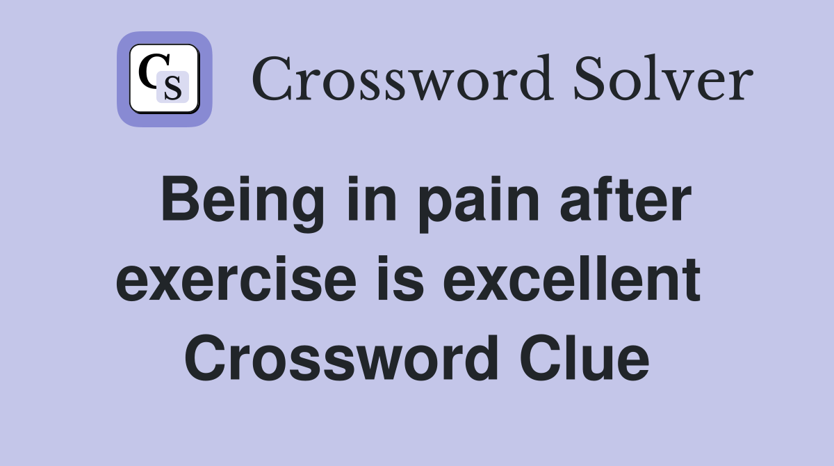 Being in pain after exercise is excellent  Crossword Clue
