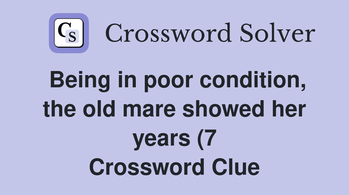 Being in poor condition the old mare showed her years (7) Crossword Being in poor condition the old mare showed her years (7) Crossword