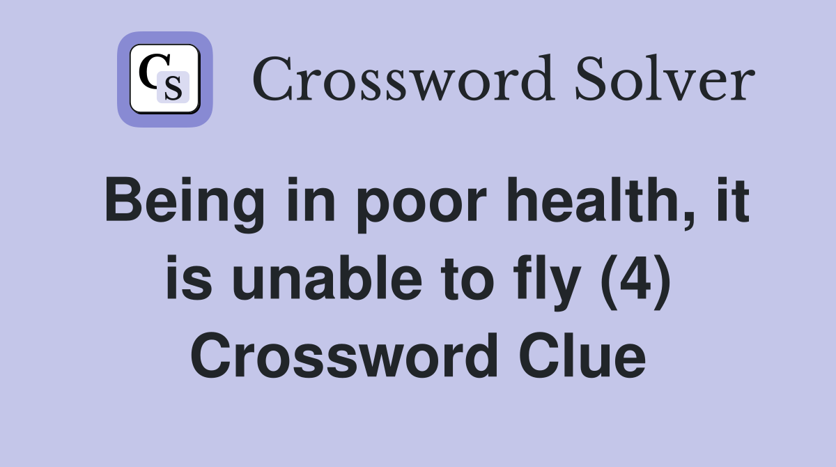 Being in poor health, it is unable to fly (4) Crossword Clue
