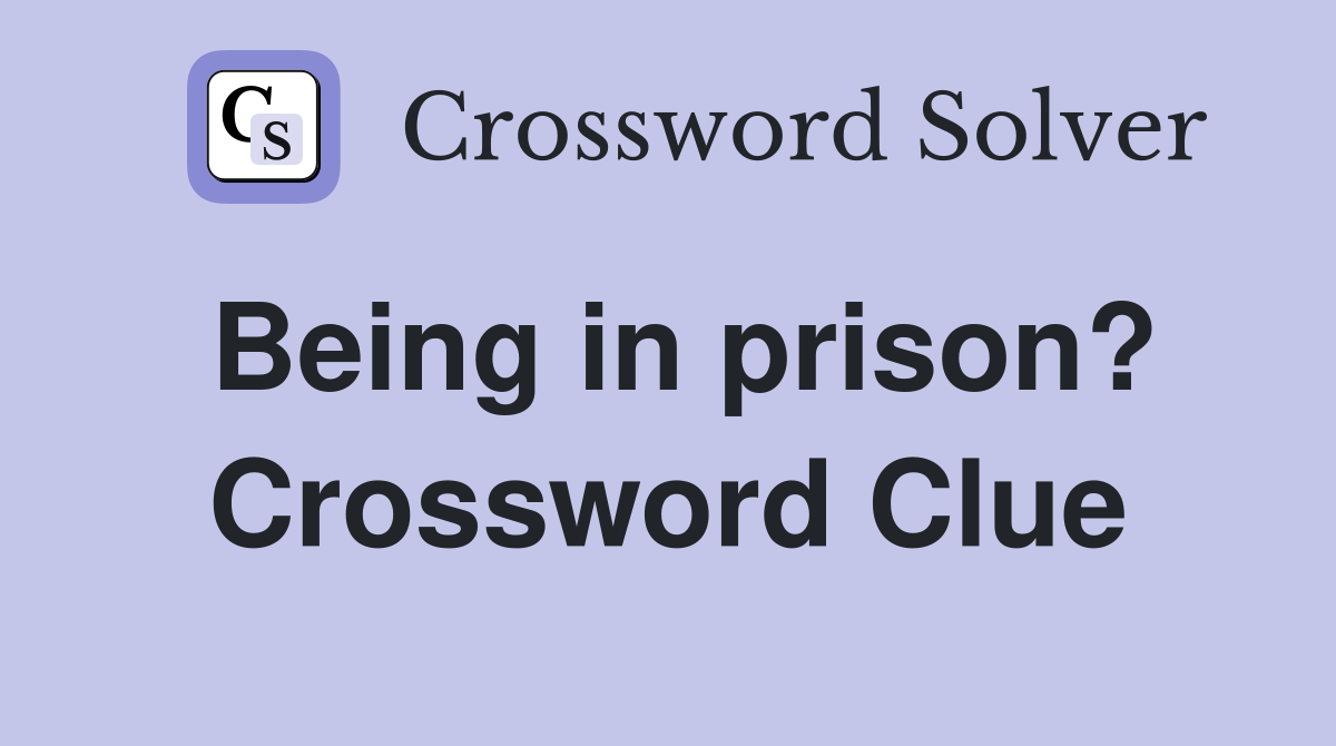 Being in prison? Crossword Clue
