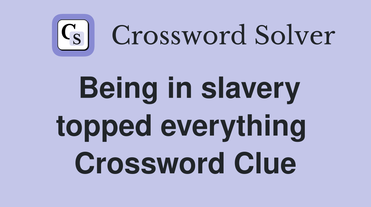Being in slavery topped everything  Crossword Clue