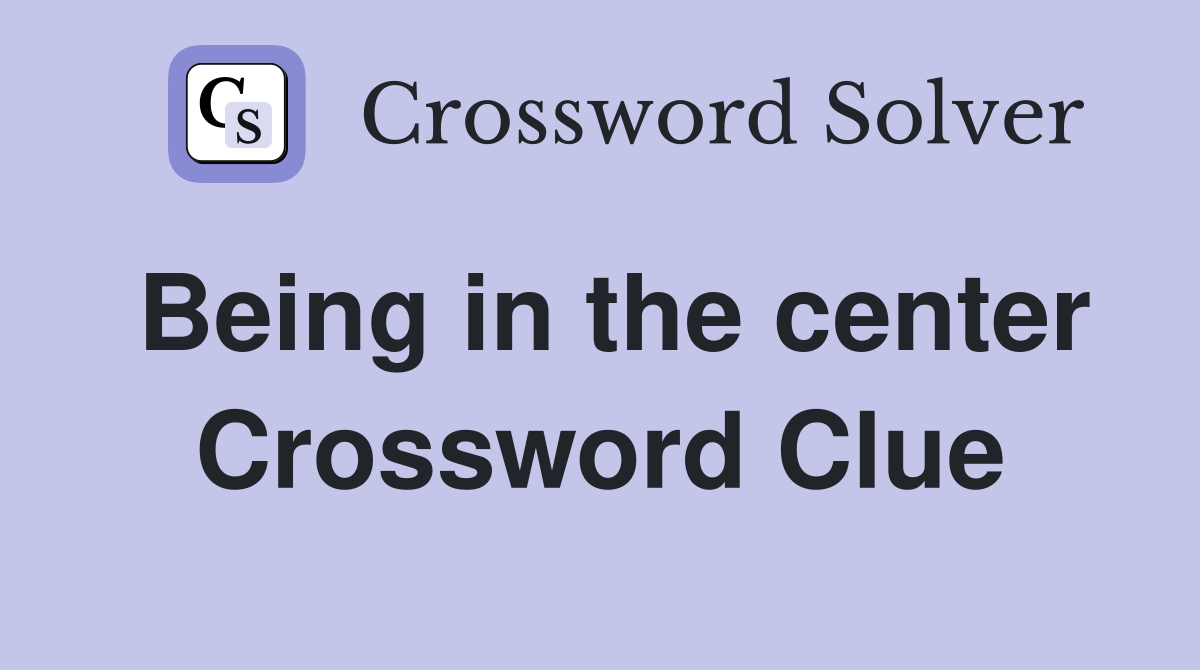 Being in the center Crossword Clue